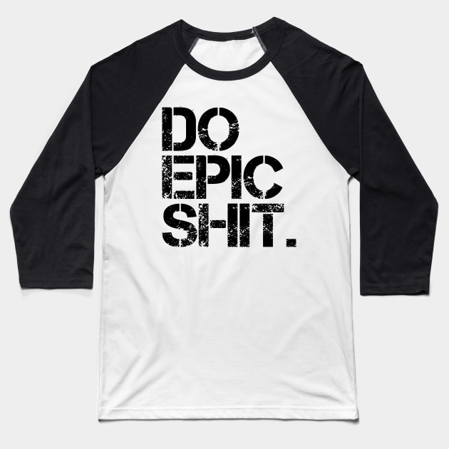 Do Epic Shit - Bold, Motivational - Office, Start-up spirit Baseball T-Shirt by StudioGrafiikka